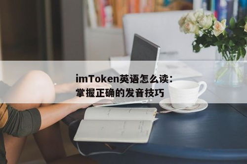 imtoken英语怎么发音,ImToken英语发音指南